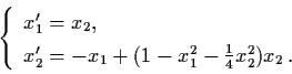 \begin{displaymath}\left\{ \begin{array}{l}
x_{1}' = x_{2} , \\
x_{2}' = - x_{1...
...1}^{2} - \frac{1}{4} x_{2}^{2})
x_{2} \, . \end{array} \right.
\end{displaymath}