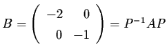 $B= \left( \begin{array}{rr}
-2 & 0 \\ 0 & -1 \end{array} \right) = P^{-1} AP$