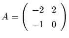 $A = \left( \begin{array}{rl}
-2 & 2 \\ -1 & 0 \end{array} \right)$