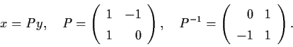 \begin{displaymath}x = Py, \quad P = \left( \begin{array}{lr}
1 & -1 \\ 1 & 0 \e...
... \left(
\begin{array}{rl}
0 & 1 \\ -1 & 1 \end{array} \right).
\end{displaymath}