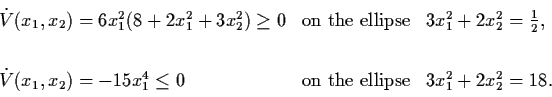 \begin{displaymath}\begin{array}{lll}
\dot{V} (x_{1}, x_{2}) = 6 x_{1}^{2} (8+2x...
...box{on
the ellipse} & 3x_{1}^{2} + 2x_{2}^{2} = 18. \end{array}\end{displaymath}