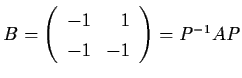 $B = \left( \begin{array}{rr}
-1 & 1 \\ -1 & -1 \end{array} \right) = P^{-1} AP$