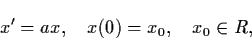 \begin{displaymath}x' = ax, \quad x(0) = x_{0}, \quad x_{0} \in R,
\end{displaymath}