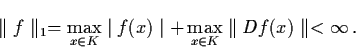 \begin{displaymath}\parallel f \parallel_{1} = \max_{x \in K} \mid f(x) \mid +
\max_{x \in K} \parallel Df(x) \parallel < \infty \, .
\end{displaymath}