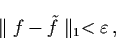 \begin{displaymath}\parallel f - \tilde{f} \parallel_{1} < \veps \, ,
\end{displaymath}