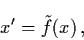 \begin{displaymath}x' = \tilde{f} (x) \, ,
\end{displaymath}