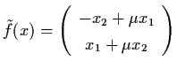 $\tilde{f} (x) = \left(
\begin{array}{c}
- x_{2} + \mu x_{1} \\ x_{1} + \mu x_{2} \end{array}\right)$