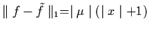 $\parallel f - \tilde{f} \parallel_{1} =
\mid \mu \mid (\mid x \mid + 1)$